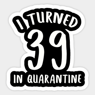 I Turned 39 In Quarantine Sticker